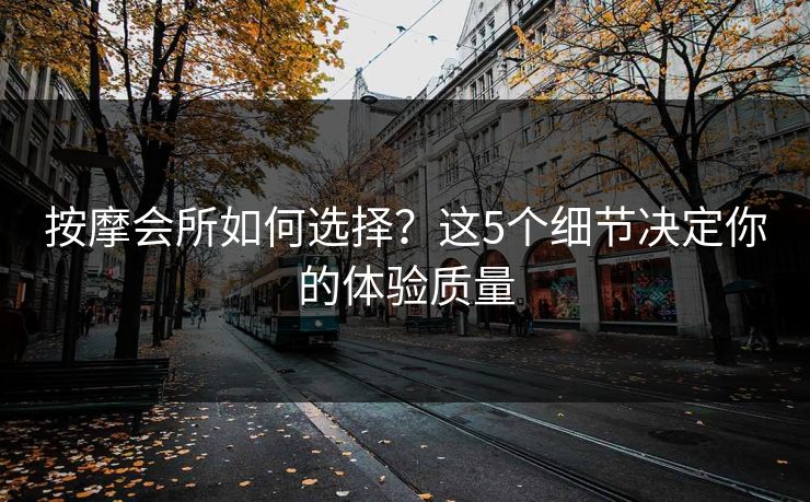 按摩会所如何选择？这5个细节决定你的体验质量  第1张