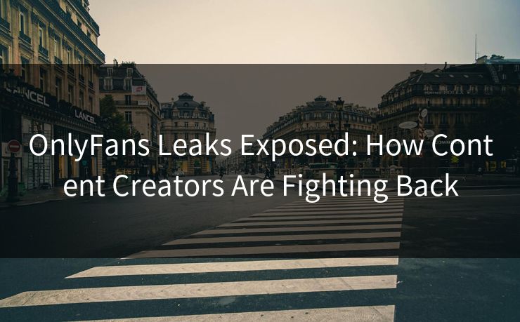 OnlyFans Leaks Exposed: How Content Creators Are Fighting Back  第1张